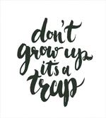 Do Not Grow up Its a Trap
