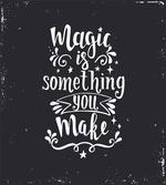 Magic is Something You Make