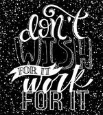 Dont Wish for It Work for It