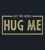 Just 2 Words Hug Me Words
