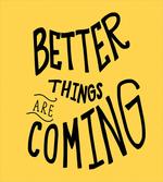 Better Things are Coming