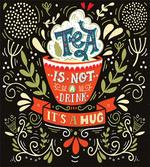 Tea is not a Drink Its a Hug